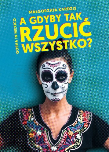 Na zdjęciu: Okładka książki Małgorzaty Kardzis pt. „A gdyby tak rzucić wszystko?”. 