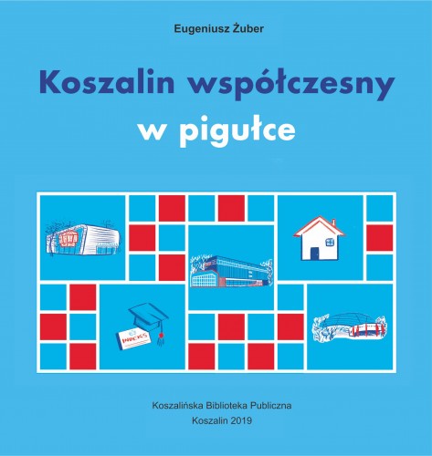 Na zdjęciu: Okładka książki autorstwa Eugeniusza Żubera „Koszalin współczesny w pigułce”